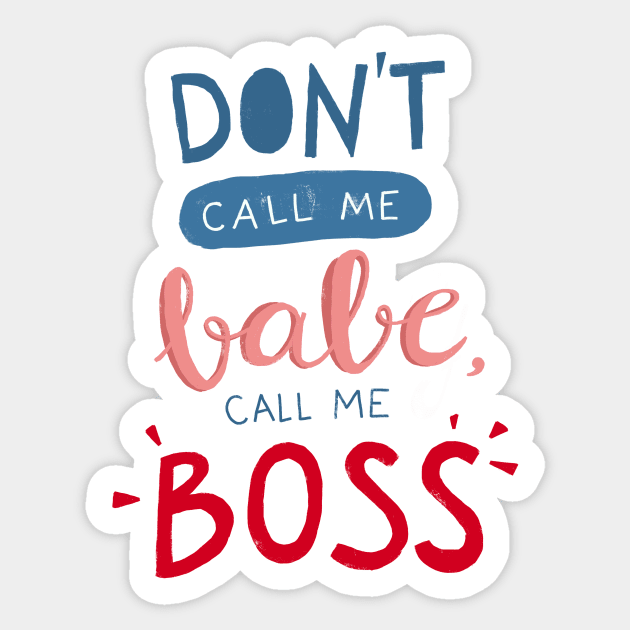 Don't call me babe, call me BOSS Sticker by whatafabday